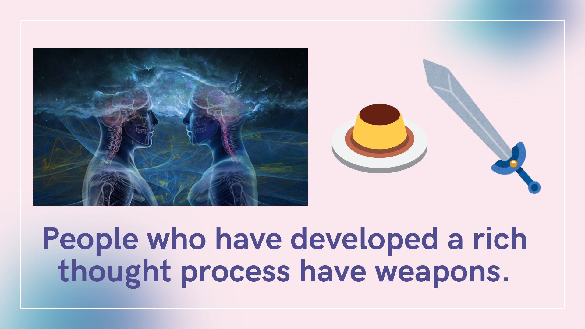 People who have developed a rich thought process have weapons.
